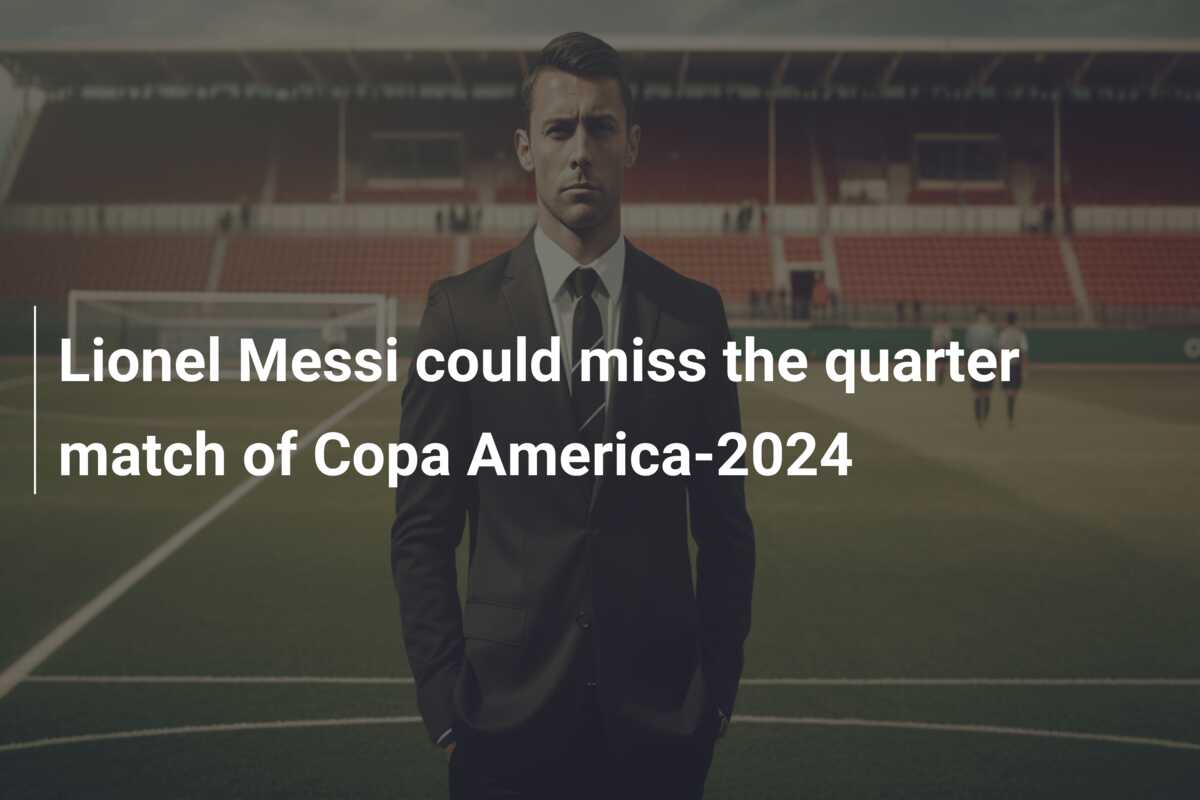 Lionel Messi could miss the quarter match of Copa America-2024