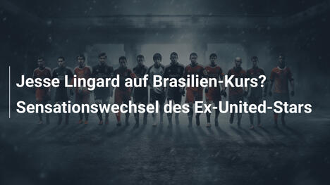Jesse Lingard auf Brasilien-Kurs? Sensationswechsel des Ex-United-Stars