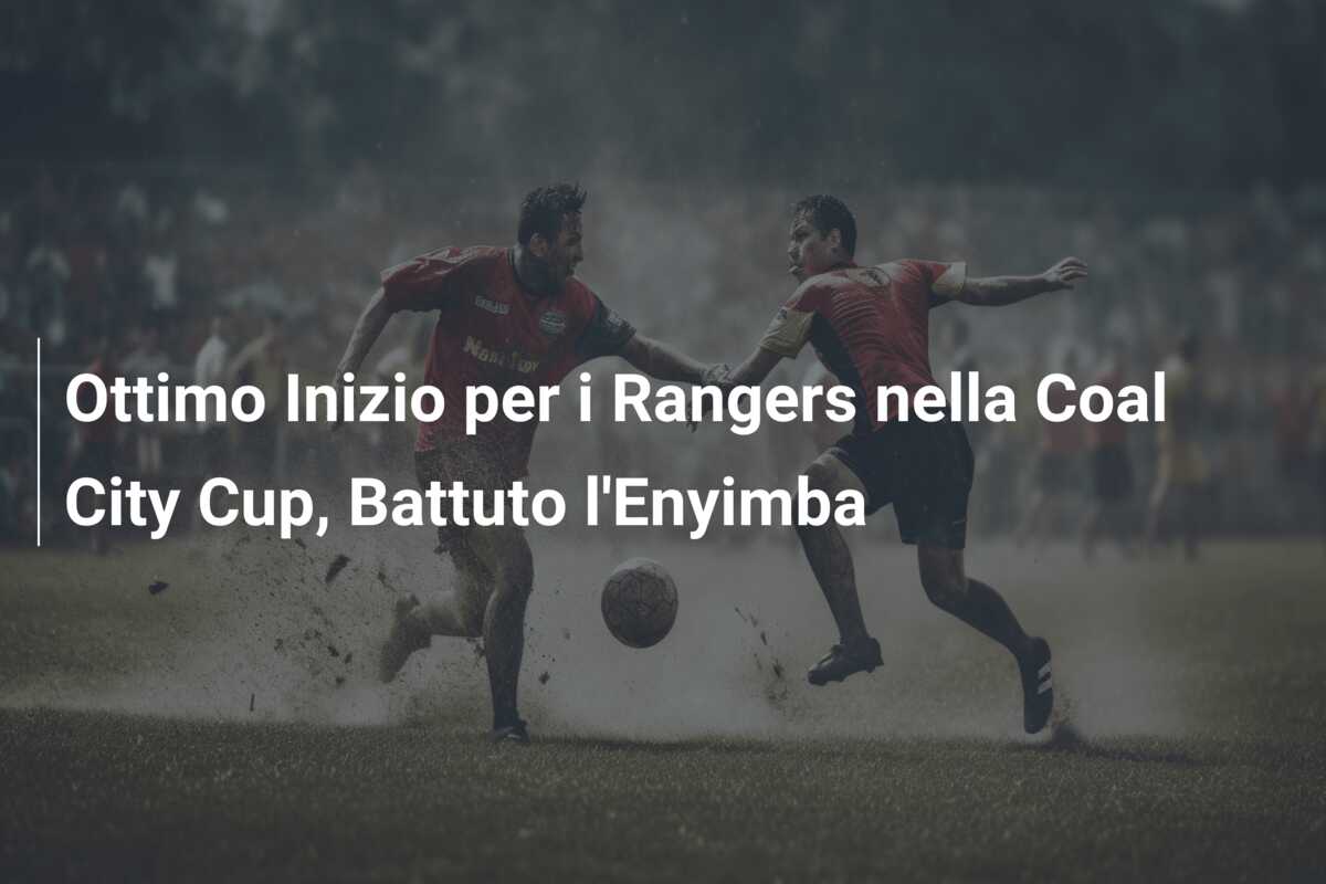 Ottimo Inizio per i Rangers nella Coal City Cup, Battuto l’Enyimba