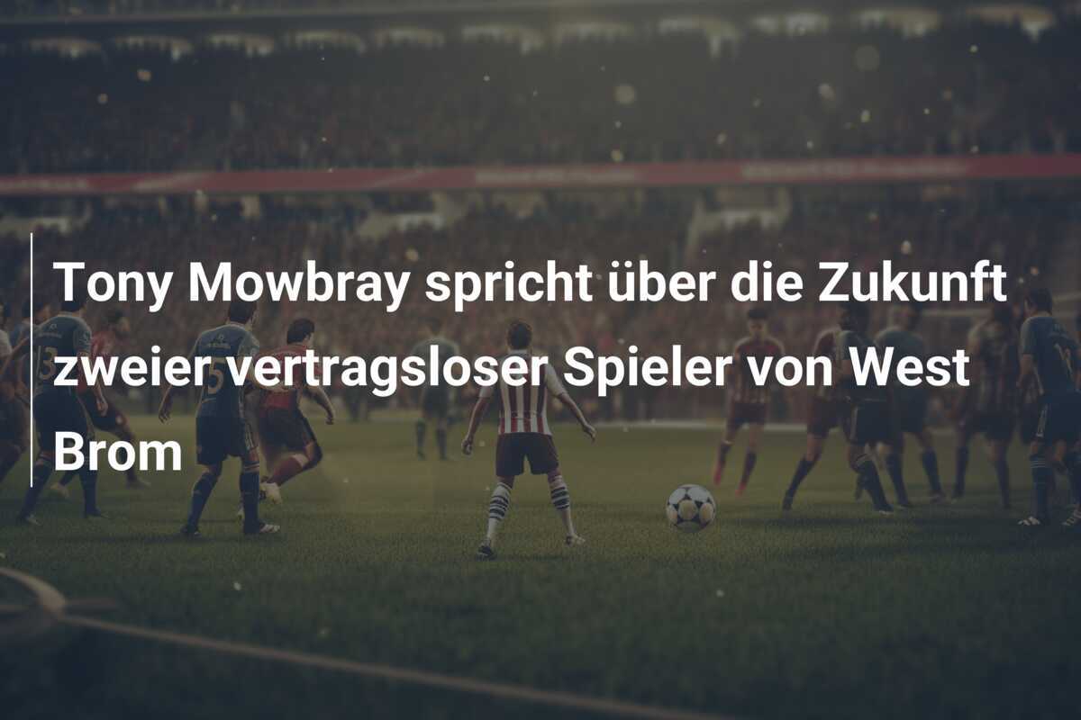 Tony Mowbray spricht über die Zukunft zweier vertragsloser Spieler von West Brom