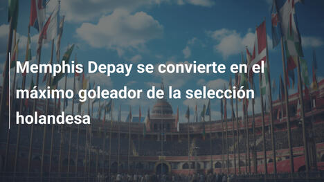 Memphis Depay se convierte en el máximo goleador de la selección holandesa