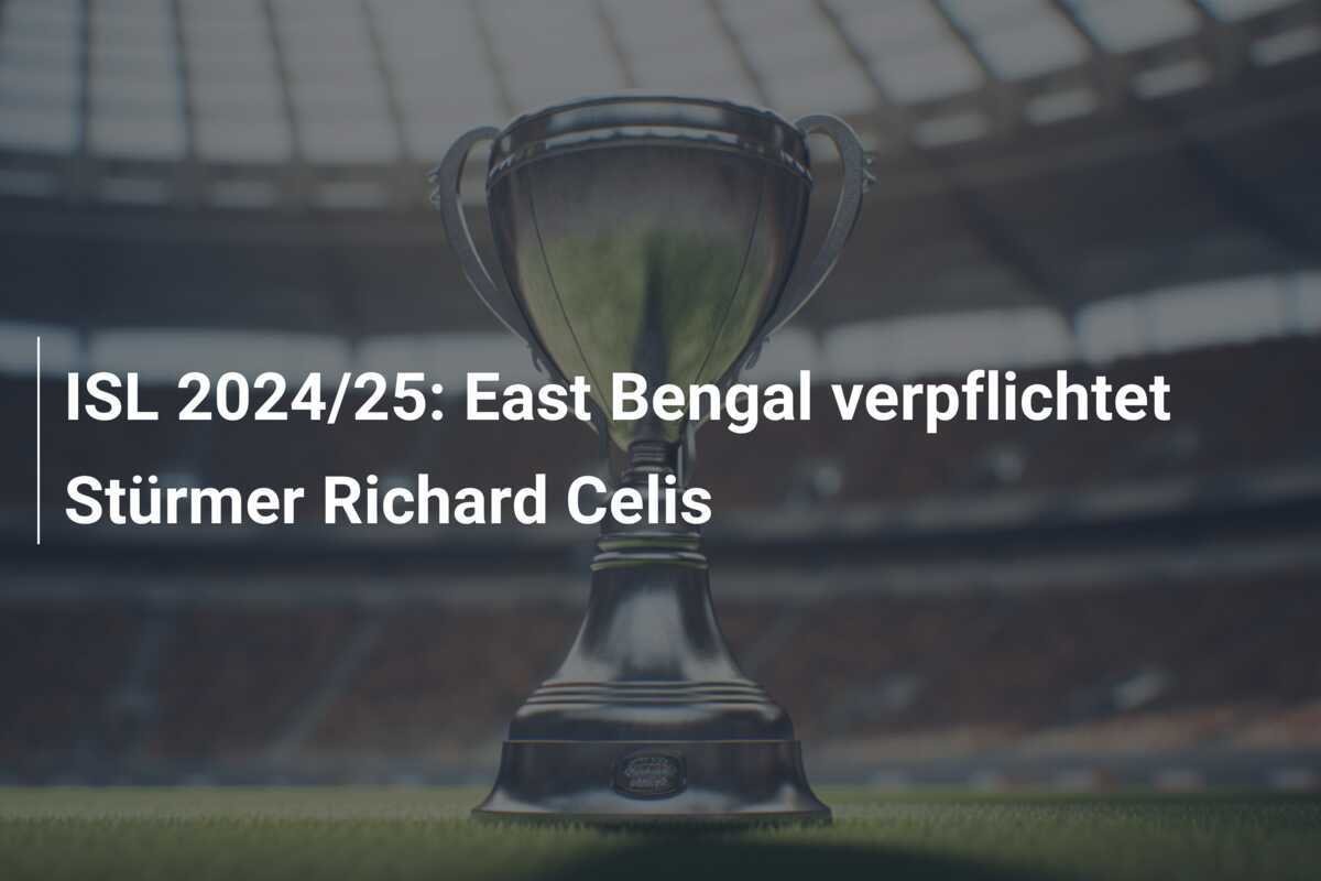 ISL 2024/25: East Bengal verpflichtet Stürmer Richard Celis