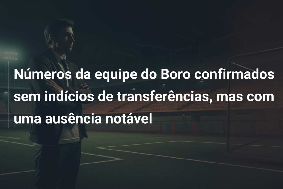 Números da equipe do Boro confirmados sem indícios de transferências, mas com uma ausência notável