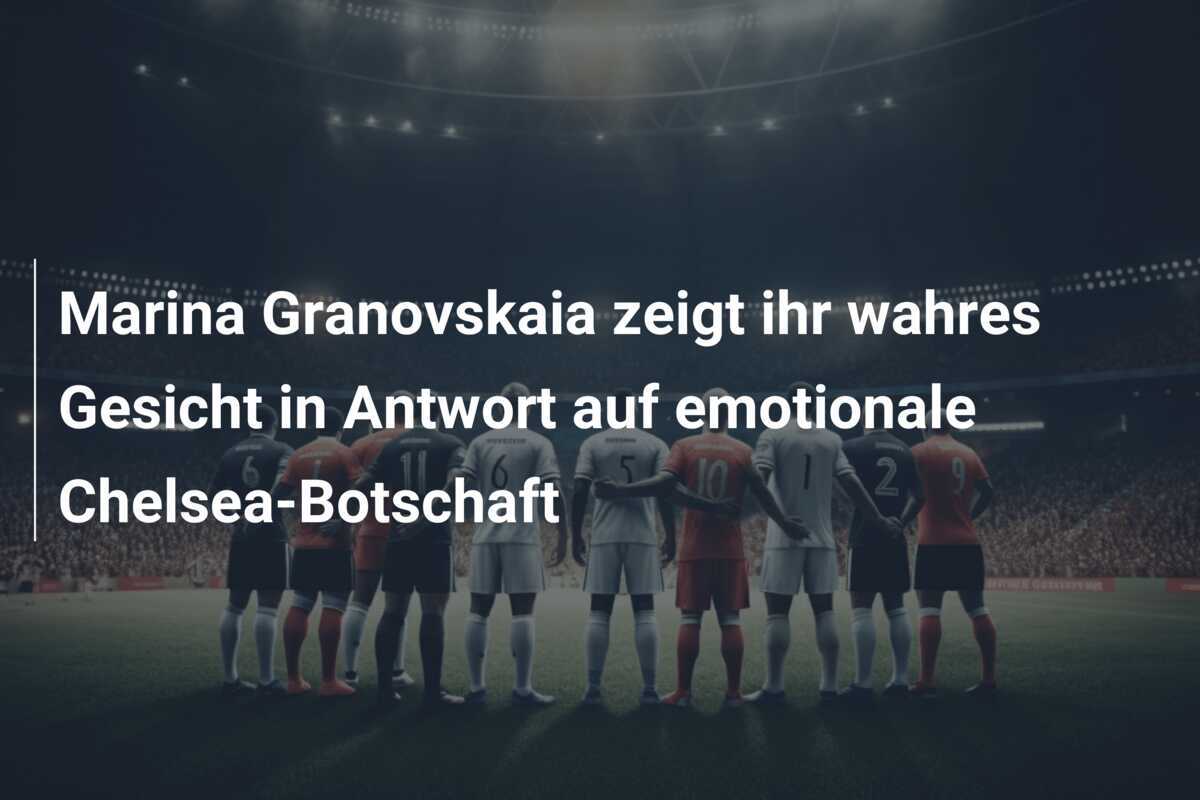 Marina Granovskaia zeigt ihr wahres Gesicht in Antwort auf emotionale Chelsea-Botschaft