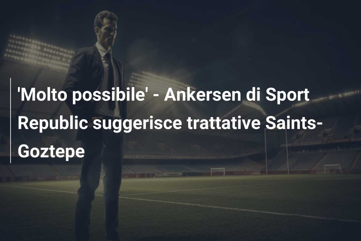 ‘Molto possibile’ – Ankersen di Sport Republic suggerisce trattative Saints-Goztepe