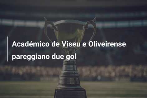 Académico de Viseu e Oliveirense pareggiano due gol