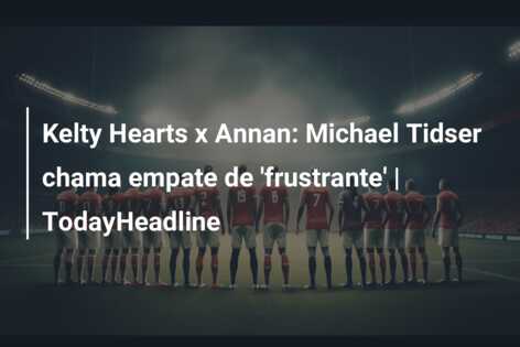 Kelty Hearts x Annan: Michael Tidser chama empate de ‘frustrante’ | TodayHeadline