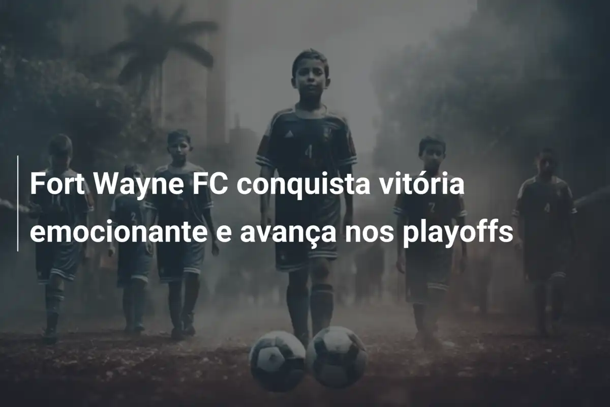 Fort Wayne FC conquista vitória emocionante e avança nos playoffs