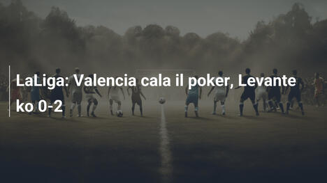 LaLiga: Valencia cala il poker, Levante ko 0-2