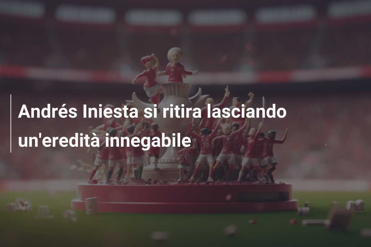 Andrés Iniesta si ritira lasciando un'eredità innegabile