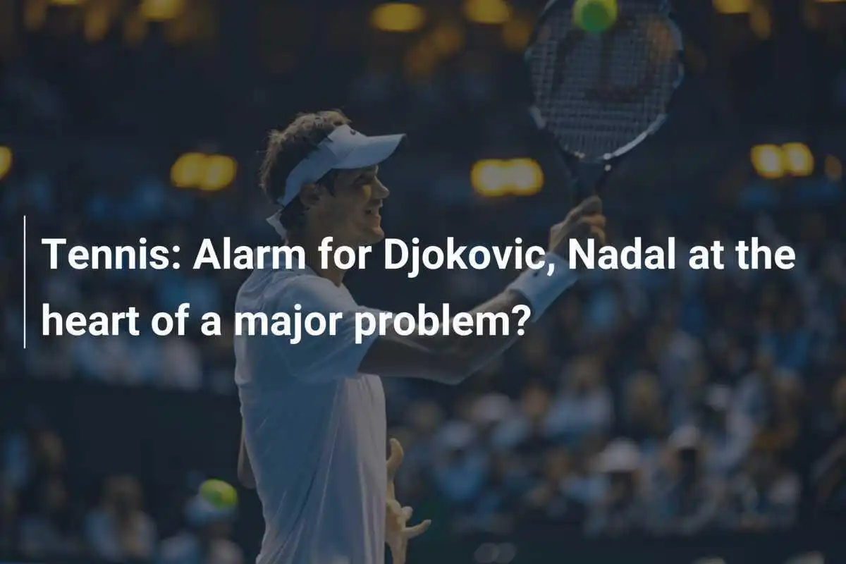 Tennis: Alarm für Djokovic, Nadal im Zentrum eines großen Problems?