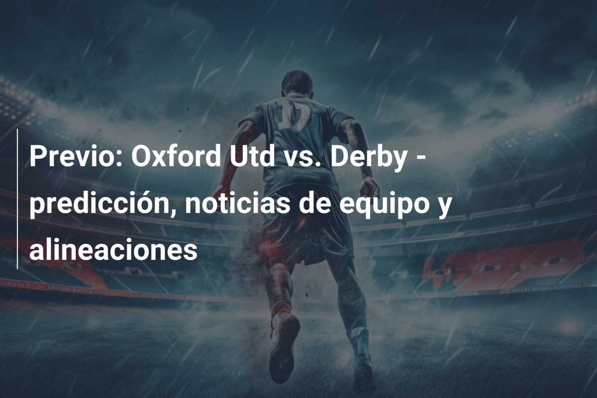 Previo: Oxford Utd vs. Derby - predicción, noticias de equipo y alineaciones