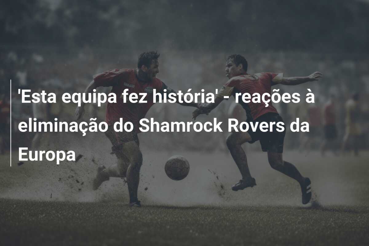 'Esta equipa fez história' - reações à eliminação do Shamrock Rovers da Europa