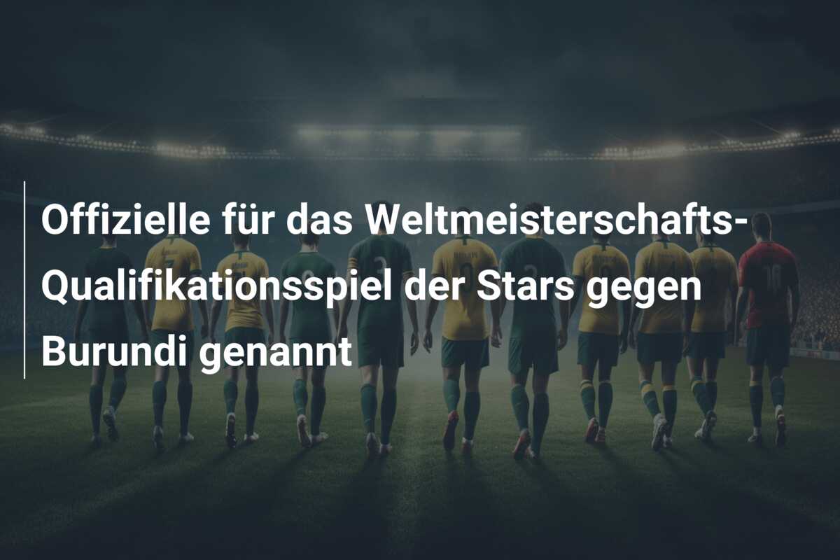 Offizielle für das Weltmeisterschafts-Qualifikationsspiel der Stars gegen Burundi genannt