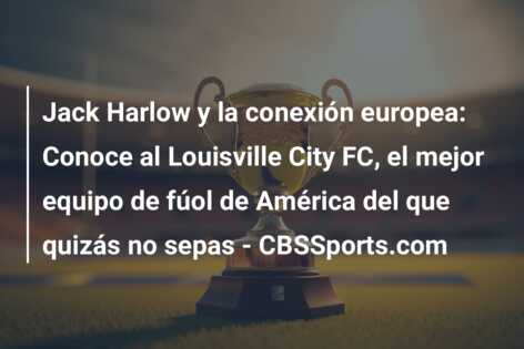 Jack Harlow y la conexión europea: Conoce al Louisville City FC, el mejor equipo de fúol de América del que quizás no sepas – CBSSports.com