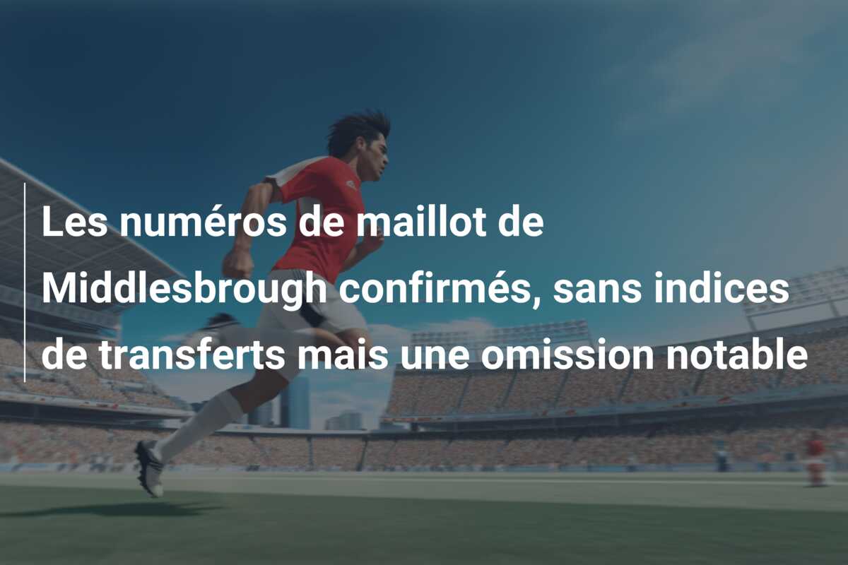 Les numéros de maillot de Middlesbrough confirmés, sans indices de transferts mais une omission notable
