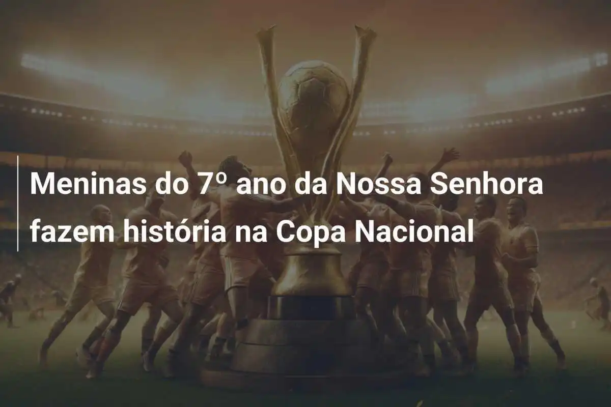 Meninas do 7º ano da Nossa Senhora fazem história na Copa Nacional