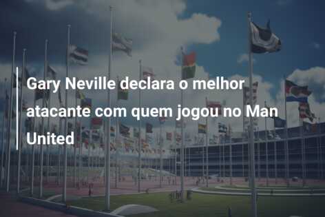 Gary Neville declara o melhor atacante com quem jogou no Man United