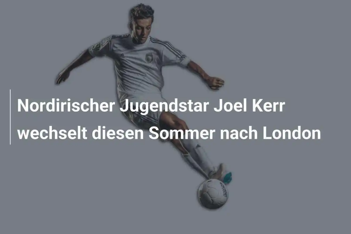 Nordirischer Jugendstar Joel Kerr wechselt diesen Sommer nach London