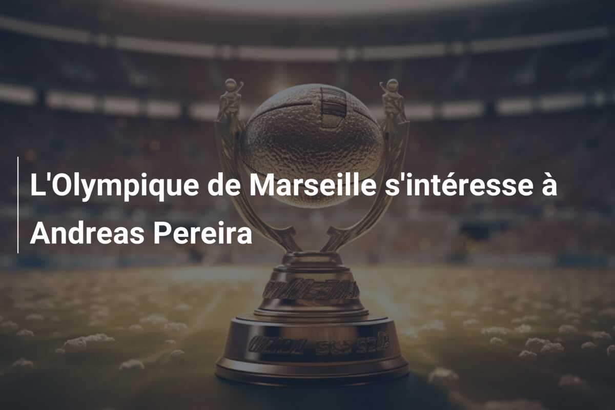 L’Olympique de Marseille s’intéresse à Andreas Pereira