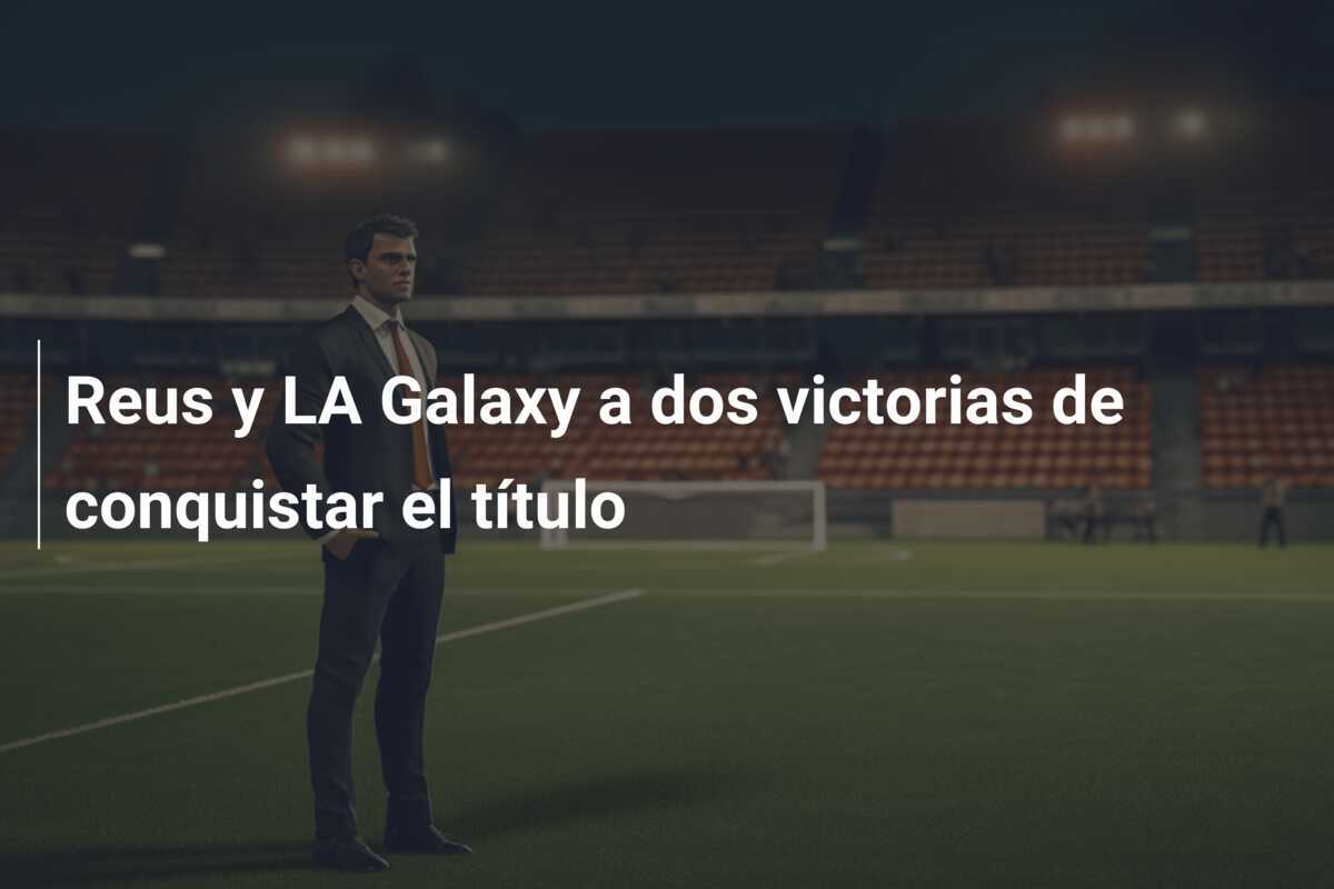 Reus y LA Galaxy a dos victorias de conquistar el título