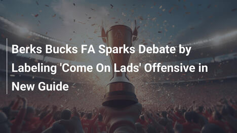Debatte um 'Come On Lads': Berks Bucks FA sieht es als beleidigend
