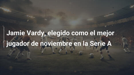 Jamie Vardy, elegido como el mejor jugador de noviembre en la Serie A