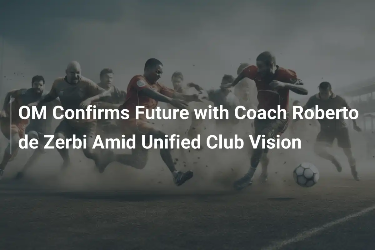 Om Confirms Future With Coach Roberto De Zerbi Amid Unified Club Vision