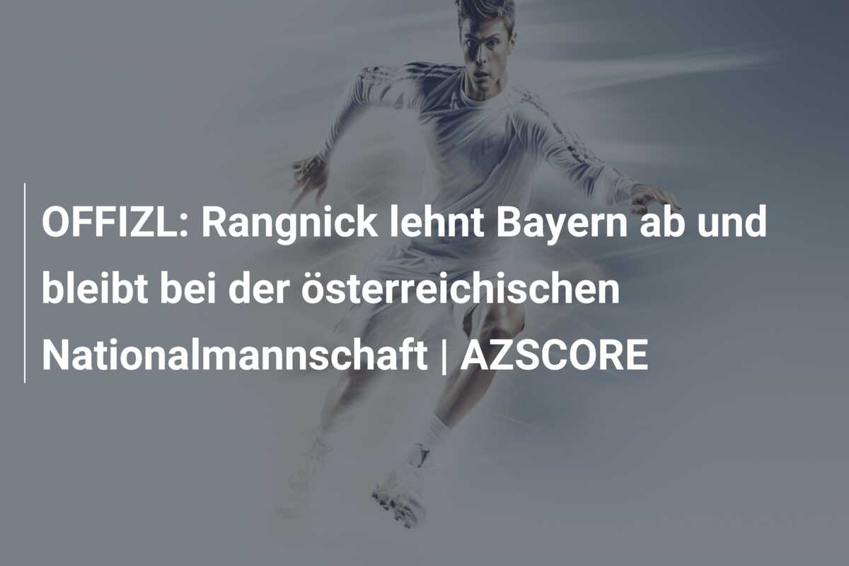 OFFIZL: Rangnick lehnt Bayern ab und bleibt bei der österreichischen Nationalmannschaft | AZSCORE