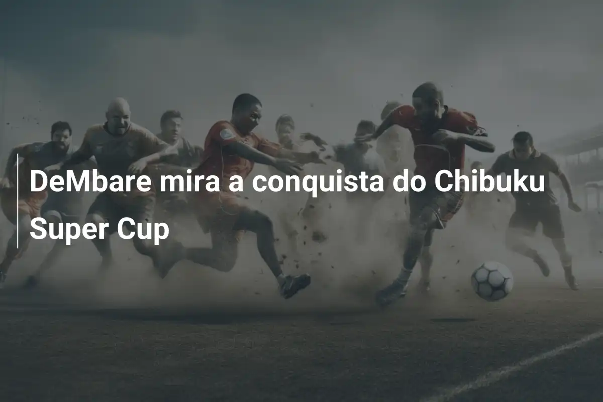 DeMbare mira a conquista do Chibuku Super Cup