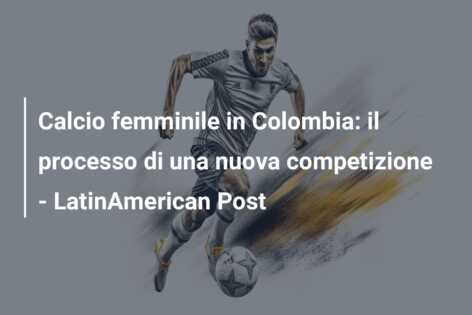 Calcio femminile in Colombia: il processo di una nuova competizione – LatinAmerican Post