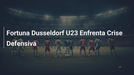 Fortuna Dusseldorf U23 Enfrenta Crise Defensiva