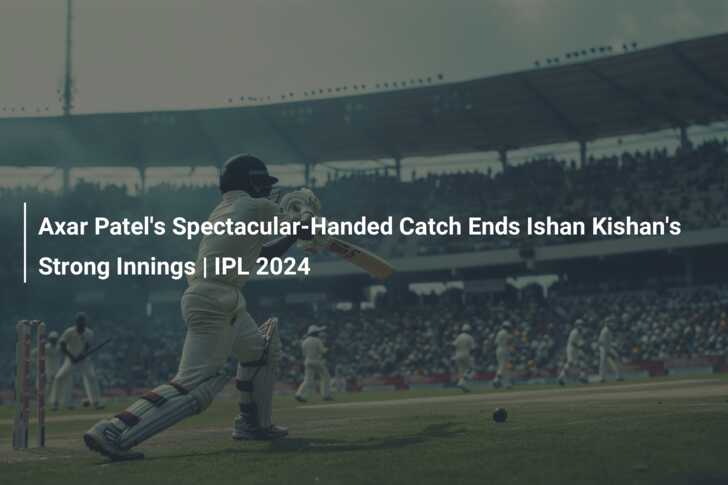 Axar Patel's Spectacular-Handed Catch Ends Ishan Kishan's Strong ...