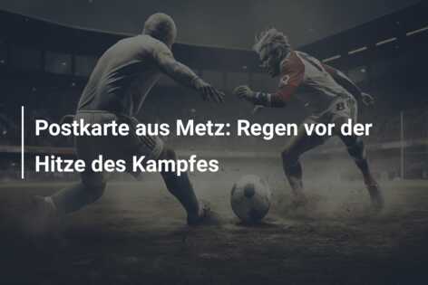 Postkarte aus Metz: Regen vor der Hitze des Kampfes