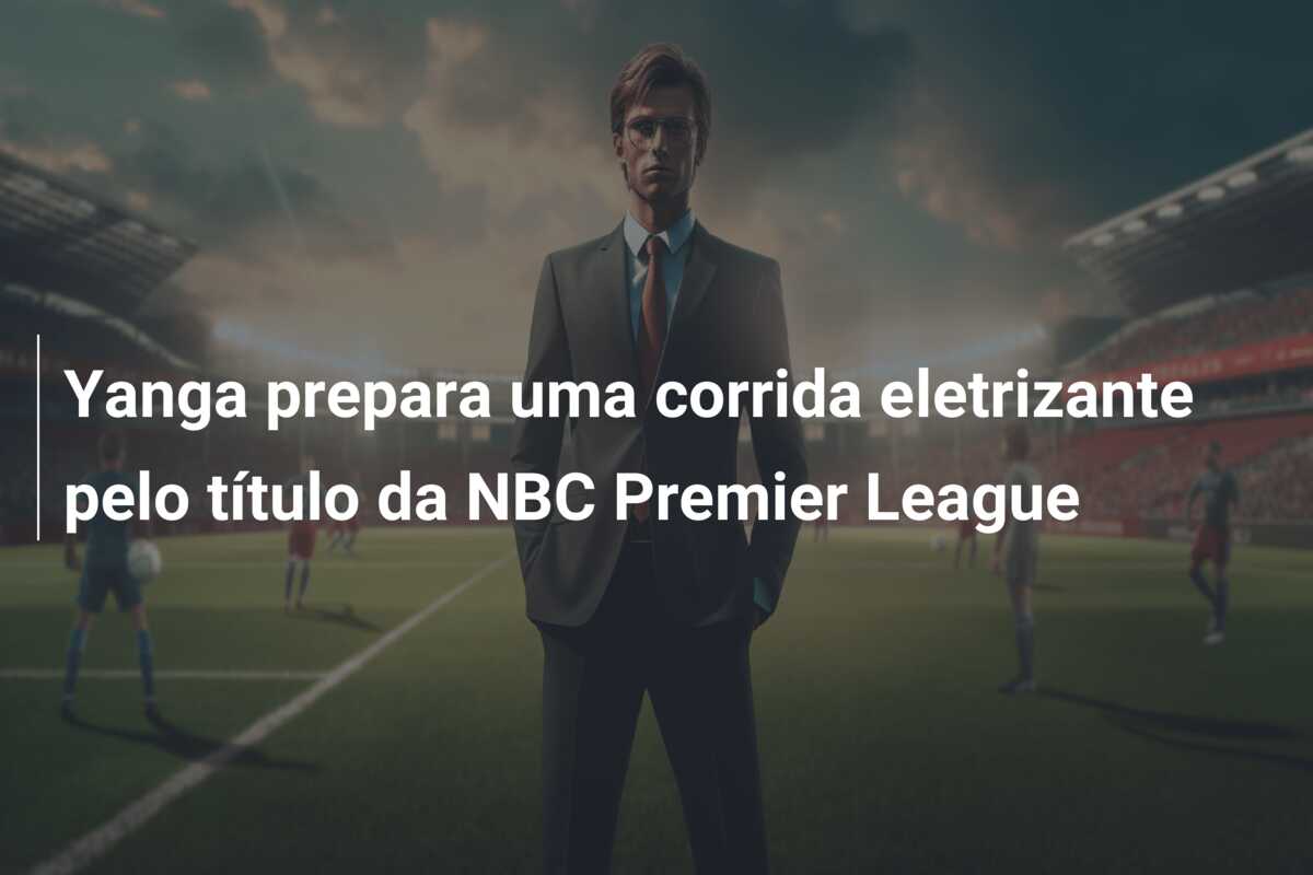 Yanga prepara uma corrida eletrizante pelo título da NBC Premier League