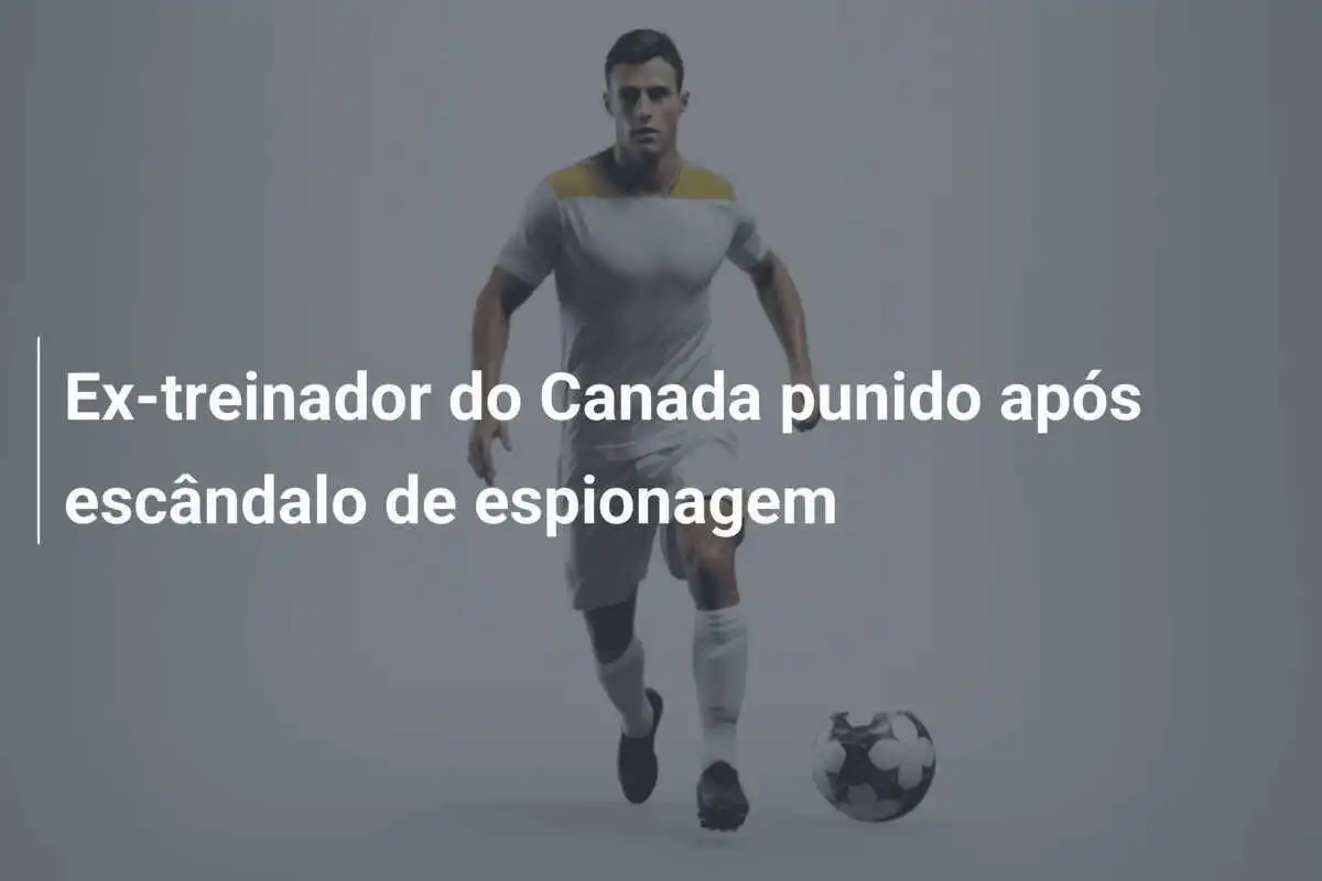 Ex-treinador do Canada punido após escândalo de espionagem