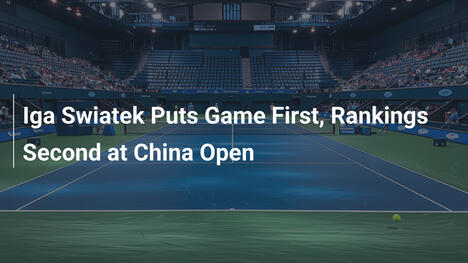 Iga Świątek priorisiert Spiel vor Rangliste beim China Open