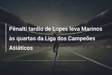 Pênalti tardio de Lopes leva Marinos às quartas da Liga dos Campeões Asiáticos