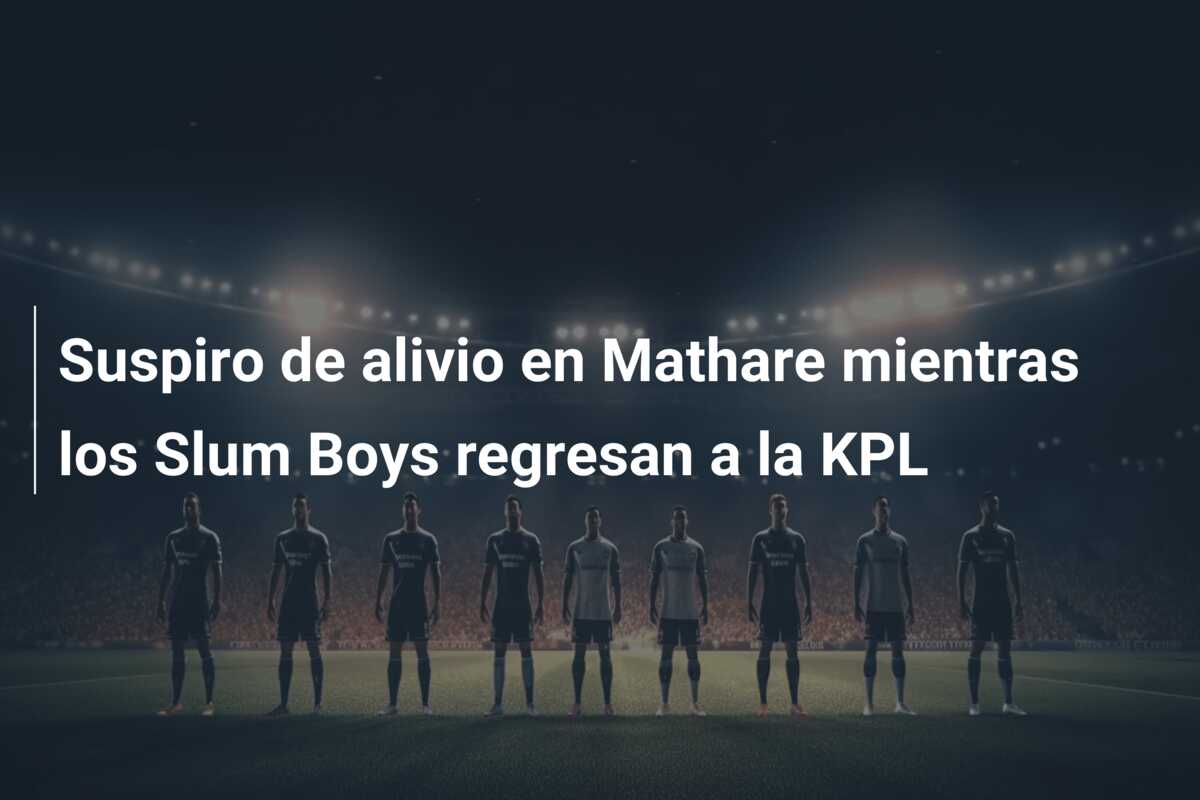 Suspiro de alivio en Mathare mientras los Slum Boys regresan a la KPL
