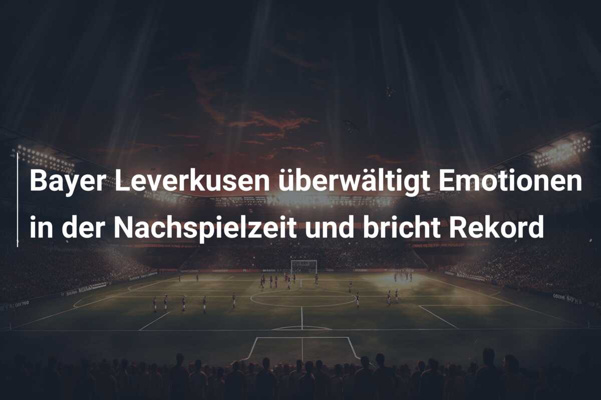 Bayer Leverkusen überwältigt Emotionen in der Nachspielzeit und bricht Rekord