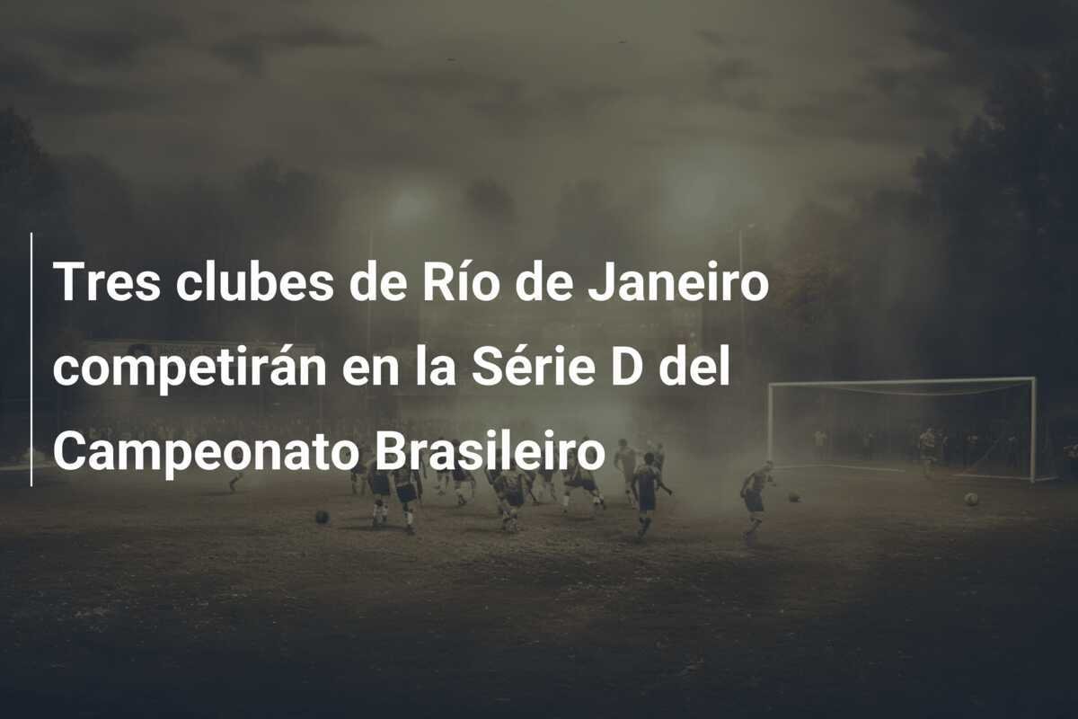 Tres clubes de Río de Janeiro competirán en la Série D del Campeonato Brasileiro