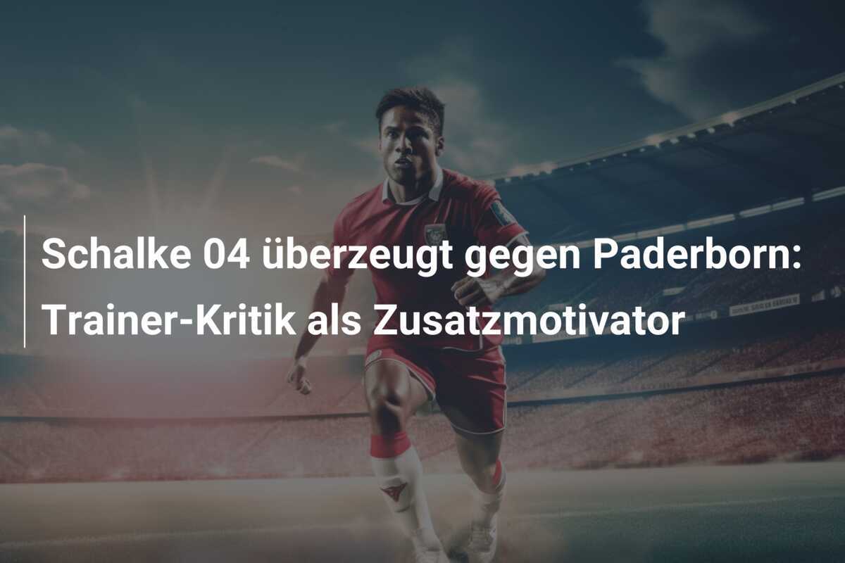 Schalke 04 überzeugt gegen Paderborn: Trainer-Kritik als Zusatzmotivator