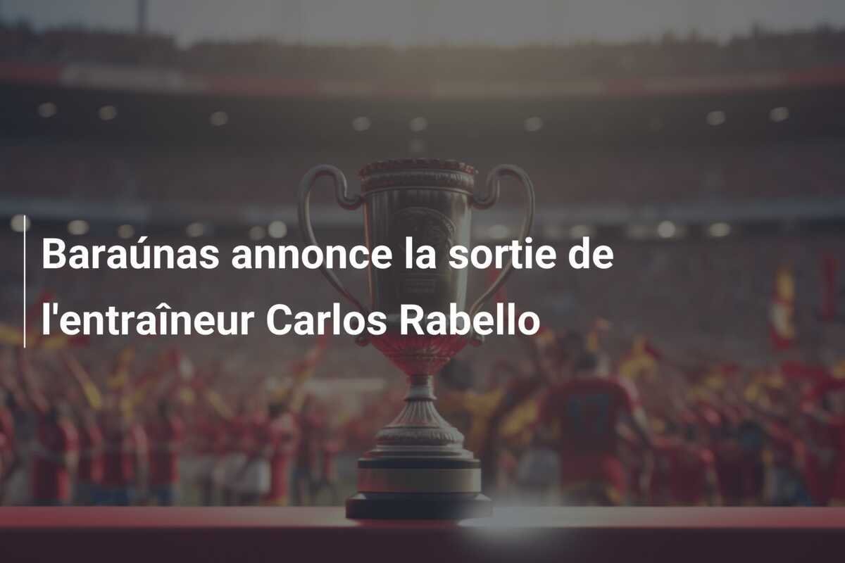 Baraúnas annonce la sortie de l'entraîneur Carlos Rabello