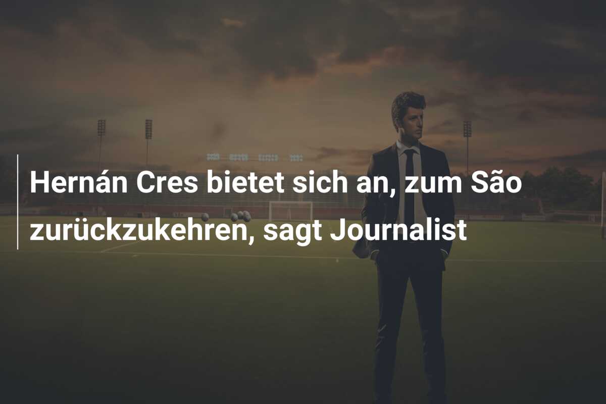 Hernán Cres bietet sich an, zum São zurückzukehren, sagt Journalist