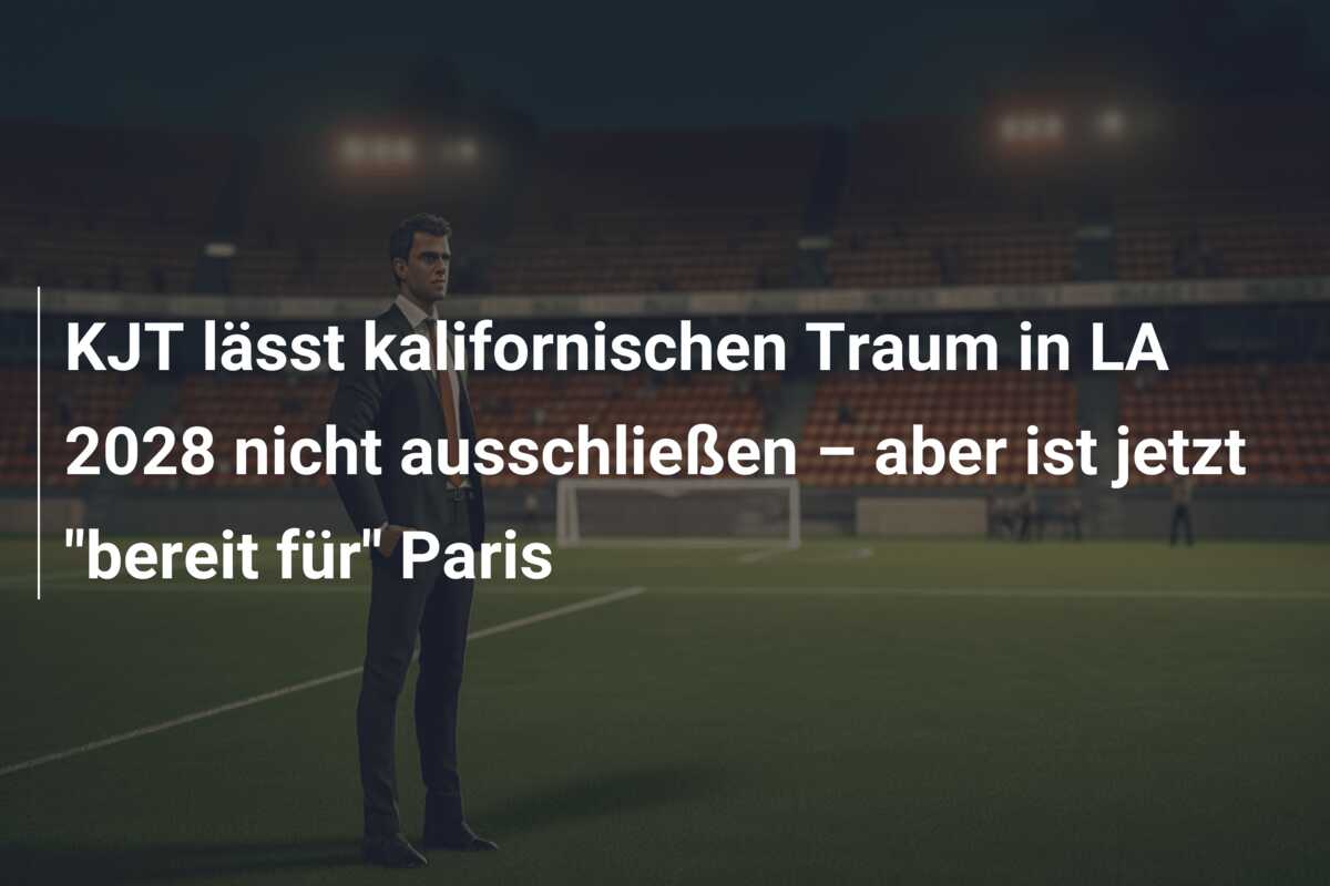 KJT lässt kalifornischen Traum in LA 2028 nicht ausschließen – aber ist jetzt “bereit für” Paris