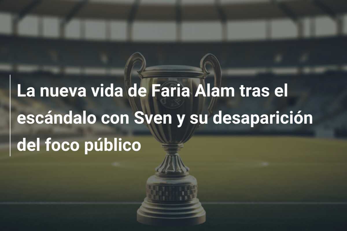 La nueva vida de Faria Alam tras el escándalo con Sven y su desaparición del foco público
