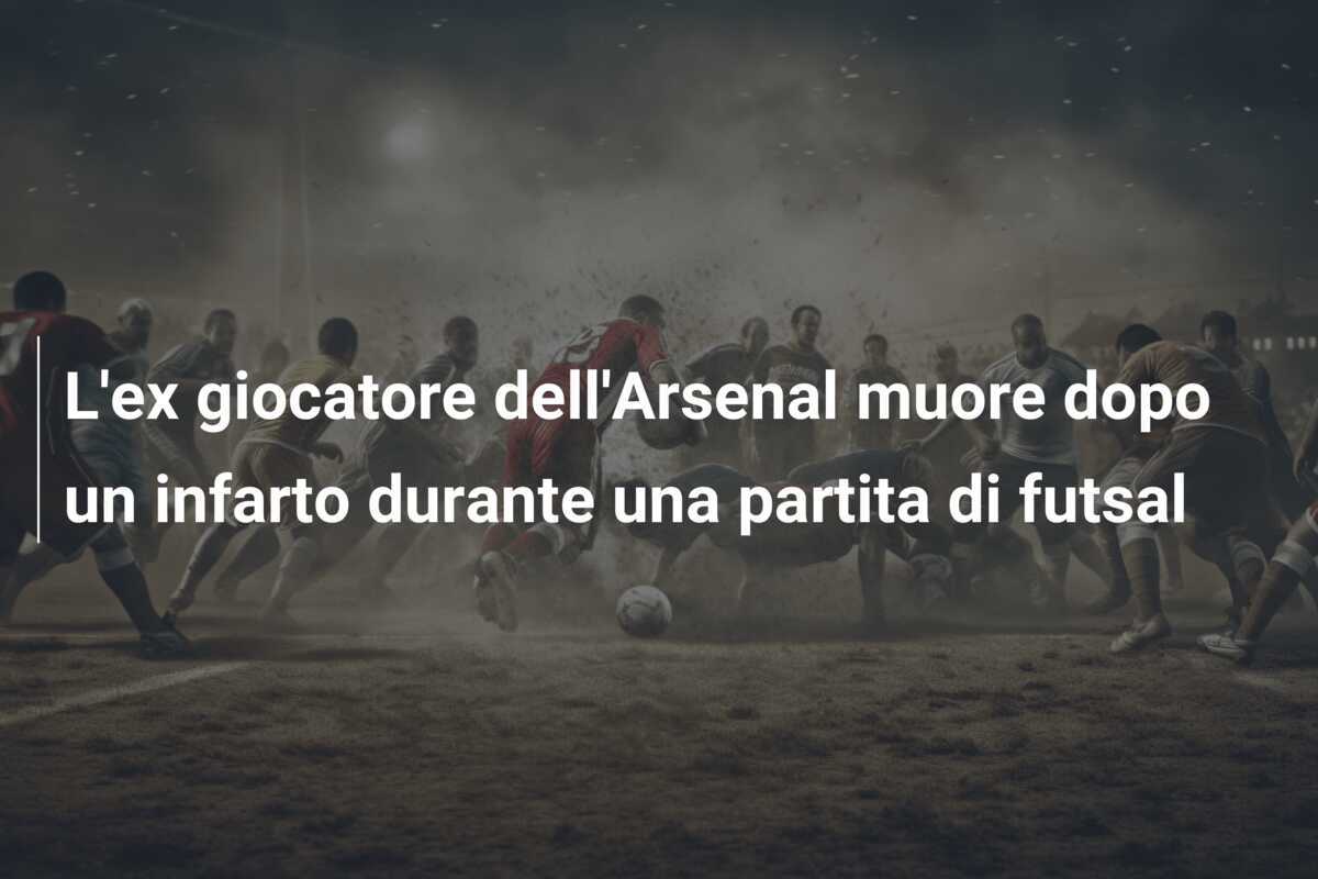 L'ex giocatore dell'Arsenal muore dopo un infarto durante una partita di futsal