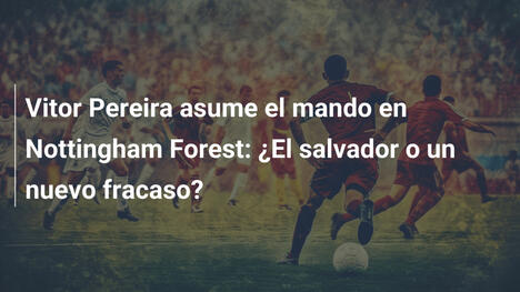 Vitor Pereira asume el mando en Nottingham Forest: ¿El salvador o un nuevo fracaso?