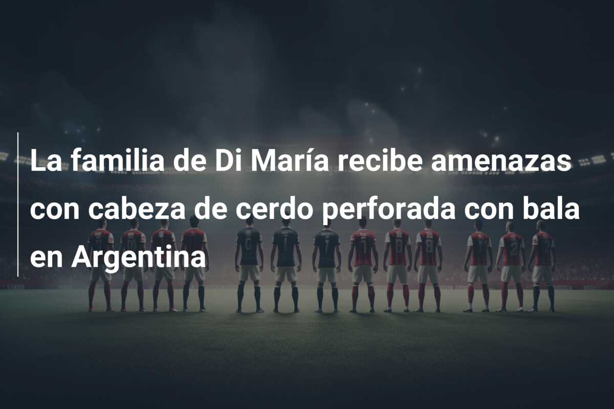 La familia de Di María recibe amenazas con cabeza de cerdo perforada con bala en Argentina