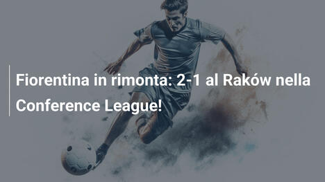 Fiorentina in rimonta: 2-1 al Raków nella Conference League!